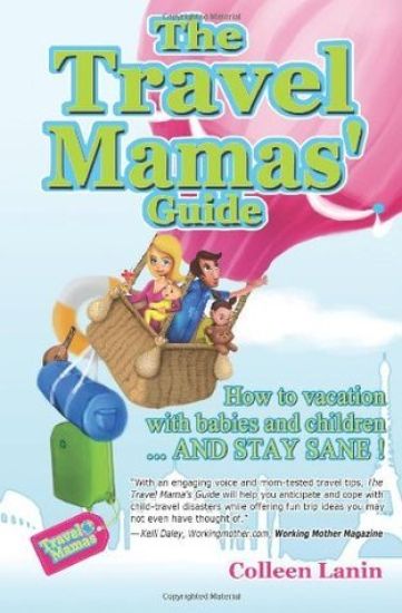 The Travel Mamas' Guide: How to vacation with babies and children...and stay sane!