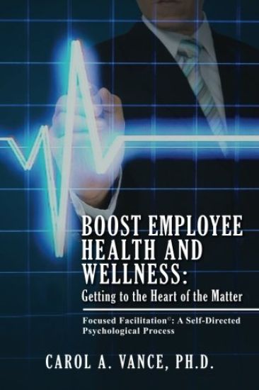 Boost Employee Health and Wellness: Getting to the Heart of the Matter: Focused Facilitation: A self-directed Psychological Process