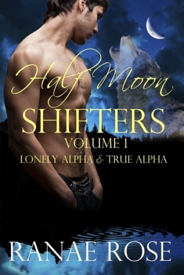 Half Moon Shifters Volume 1: Lonely Alpha and True Alpha
