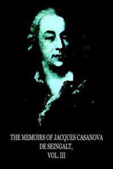 The Memoirs Of Jacques Casanova De Seingalt, Vol. III