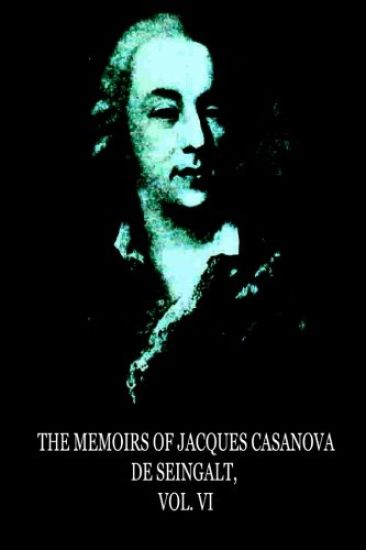 The Memoirs Of Jacques Casanova De Seingalt, Vol. VI