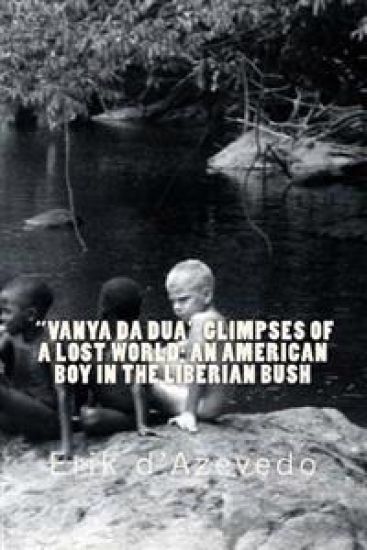 "vanya Da Dua" Glimpses of a Lost World; An American Boy in the Liberian Bush.