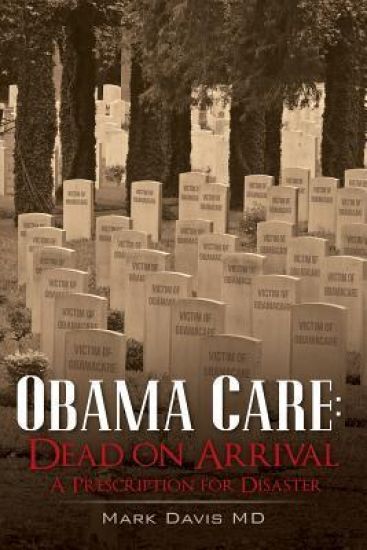 Obama Care: Dead on Arrival: A Prescription for Disaster