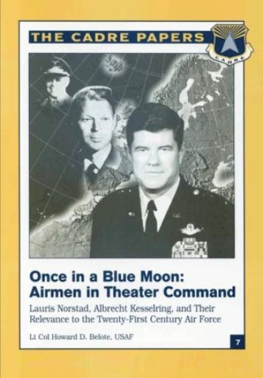 Once in a Blue Moon: Airmen in Theater Command: Lauris Norstad, Albrecht Kesselring, and Their Relevance to the Twenty-First Century Air Fo