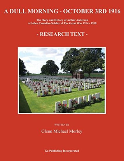 A Dull Morning - October 3rd 1916: The Story and History of Arthur Anderson - A Fallen Canadian Soldier of The Great War 1914 - 1918
