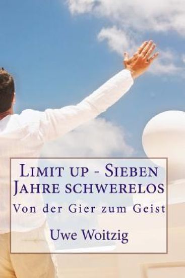 Limit up - Sieben Jahre schwerelos: von der Gier zum Geist