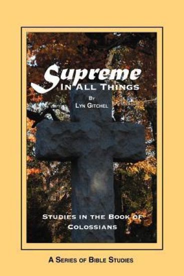 Supreme in all things: Studies in the Book of Colossians