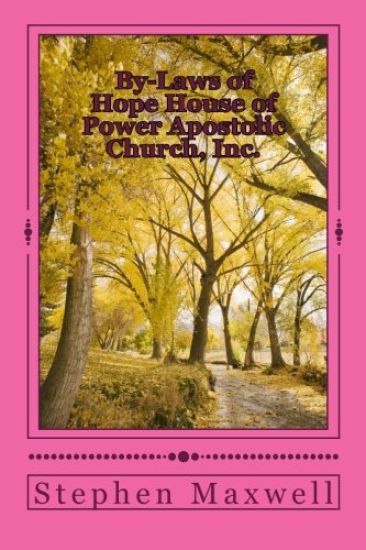 By-Laws of Hope House of Power Apostolic Church, Inc.: Rules and Regulations Set Forth May 6th, 2011/ Rev. 5.6/2011/Rev. 9/15/2012
