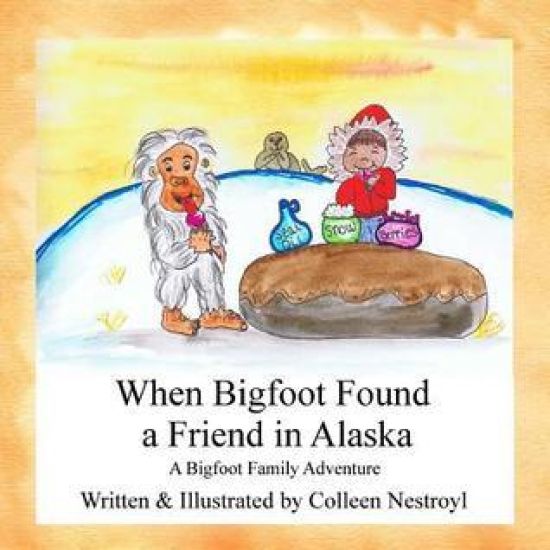 When Bigfoot Found a Friend in Alaska: A Bigfoot Family Adventure