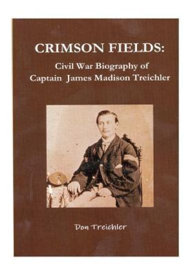 Crimson Fields: Civil War Biography of Captain James Madison Treichler