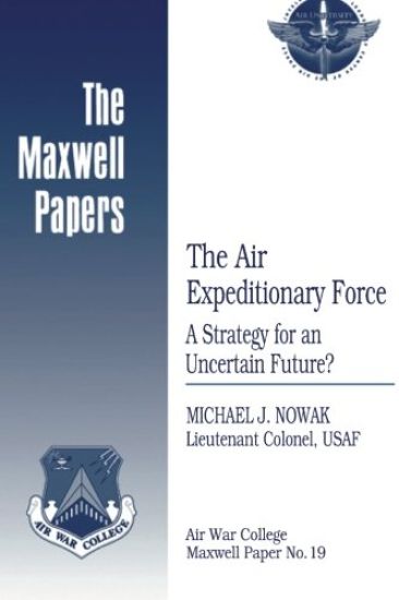 The Air Expeditionary Force: A Strategy for an Uncertain Future?: Maxwell Paper No. 19