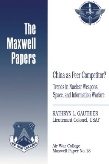 China as Peer Competitor? Trends in Nuclear Weapons, Space, and Information Warfare: Maxwell Paper No. 18