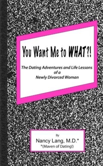 You Want Me to What?!: The Dating Adventures and Life Lessons of a Newly Divorced Woman