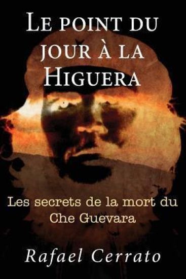 Le point du jour a la Higuera: Les secrets de la mort du Che Guevara