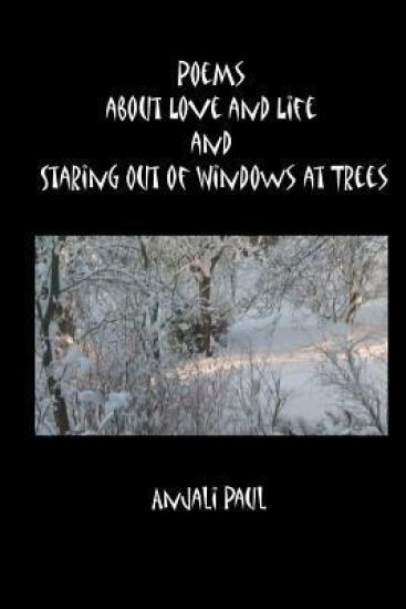 Poems about Love and Life and Staring Out of Windows at Trees