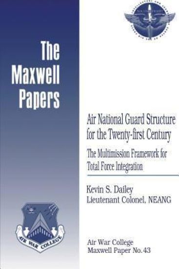 Air National Guard Structure for the Twenty-first Century: The Multimission Framework for Total Force Integration: Maxwell Paper No. 43