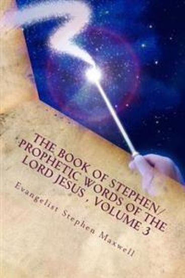The Book of Stephen/Prophetic Words of the Lord Jesus, Volume 3: Spring/Summer and Fall of 2012