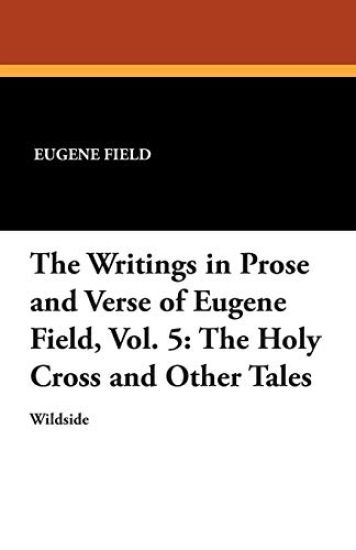 The Writings in Prose and Verse of Eugene Field, Vol. 5