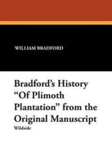Bradford's History "Of Plimoth Plantation" from the Original Manuscript