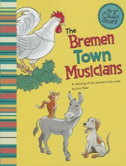My First Classic Story Bremen Town Musicians a Retelling of Grimms Fairy Tale