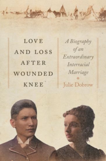 Love and Loss After Wounded Knee: A Biography of an Extraordinary Interracial Marriage