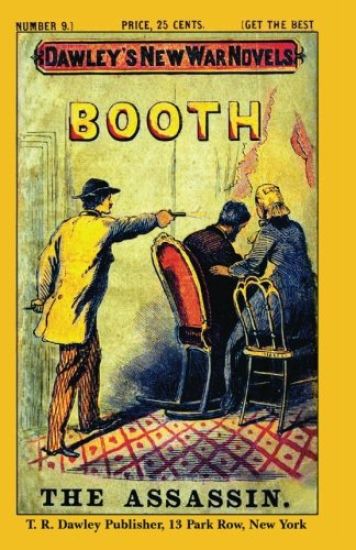 Dawley's New War Novels No. 9: Booth The Assassin: J. WILKES BOOTH, the ASSASSINATOR of PRESIDENT LINCOLN