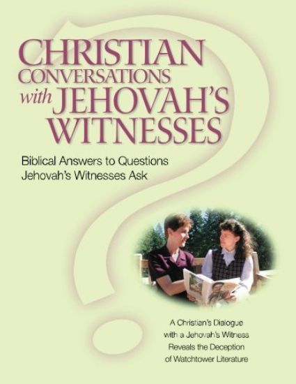 Christian Conversations with Jehovah's Witnesses: Biblical Answers To Questions Jehovah's Witnesses Ask