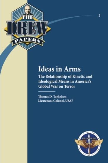 Ideas in Arms: The Relationship of Kinetic and Ideological Means in America's Global War on Terror: Drew Paper No. 2
