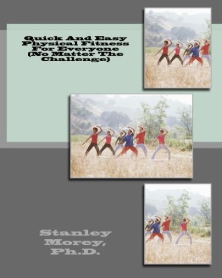 Quick And Easy Physical Fitness For Everyone (No Matter The Challenge)