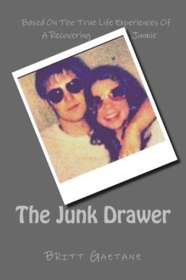 The Junk Drawer: Based On True Life Experiences Of a Recovering Junkie