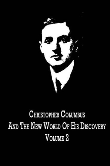 Christopher Columbus And The New World Of His Discovery Volume 2