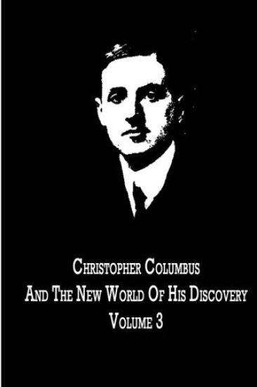 Christopher Columbus And The New World Of His Discovery Volume 3