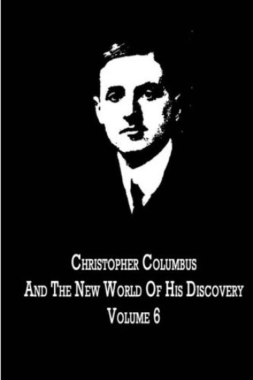 Christopher Columbus and the New World of His Discovery Volume 6