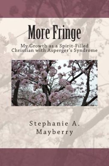 More Fringe: My Growth as a Spirit-Filled Christian with Asperger's Syndrome
