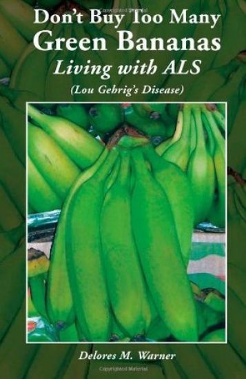 Don't Buy Too Many Green Bananas Living with ALS: (Lou Gehrig's Disease)