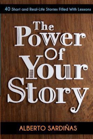 The Power of Your Story: 40 Short and Real-Life Stories Filled With Lessons