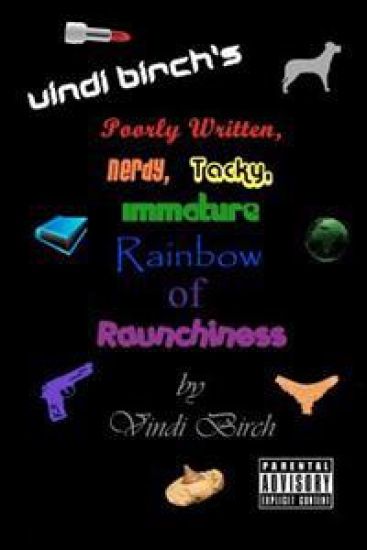 Vindi Birch's Poorly Written, Nerdy, Tacky, Immature Rainbow of Raunchiness
