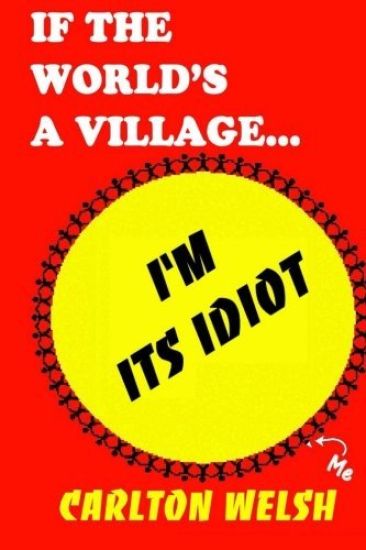 If the World's a Village, I'm Its Idiot