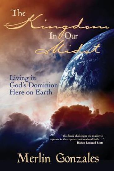 The Kingdom In Our Midst: Living in God's Dominion Here on Earth