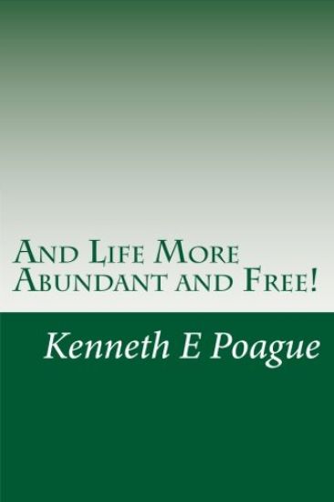And Life More Abundant and Free!: Getting & maintaining the abundant life Jesus Christ came to make possible