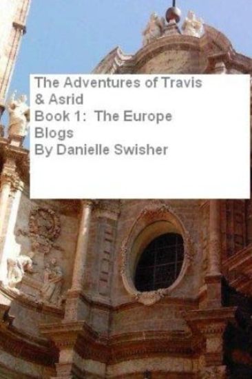 The Adventures of Travis and Asrid Book Series: Book 1: The Europe Blogs