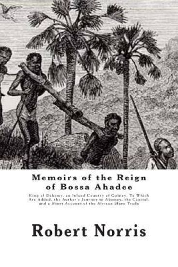 Memoirs of the Reign of Bossa Ahadee: King of Dahomy, an Inland Country of Guiney. To Which Are Added, the Author's Journey to Abomey, the Capital; an