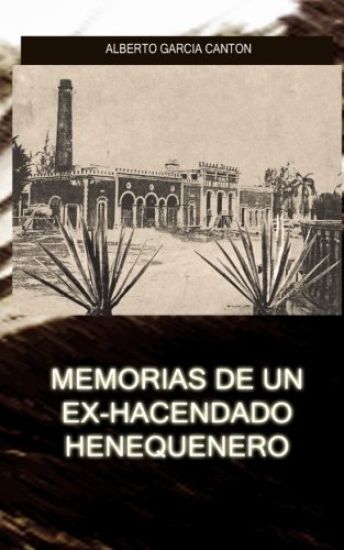 Memorias de un ex-hacendado henequenero: Y artículos para la prensa