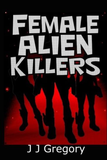 Female Alien Killers: From the author of the Alien Ambassador Series