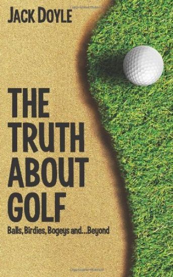 The Truth About Golf: Balls, Birdies, Bogeys...and Beyond
