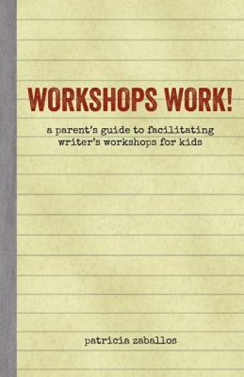 Workshops Work!: A Parent's Guide to Facilitating Writer's Workshops for Kids