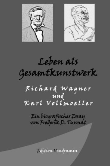 Leben als Gesamtkunstwerk - Richard Wagner und Karl Vollmoeller: Ein biografischer Essay