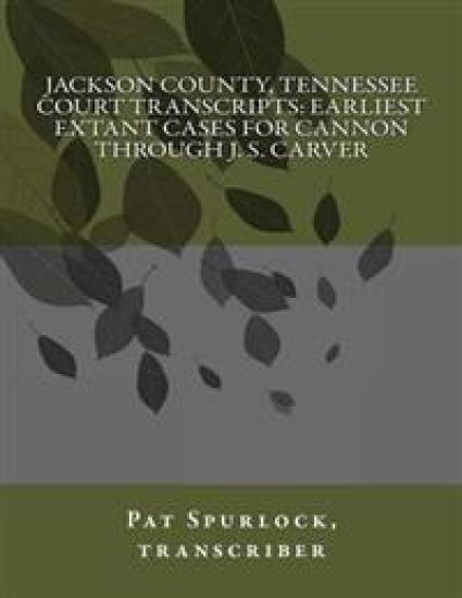 Jackson County, Tennessee Court Transcripts: Earliest Extant Cases For Cannon Through J. S. Carver