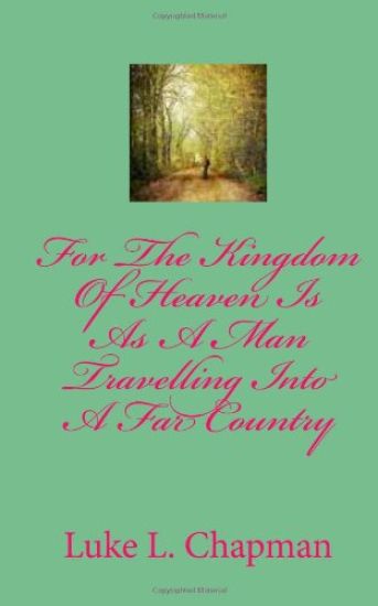 For The Kingdom Of Heaven Is As A Man Travelling Into A Far Country