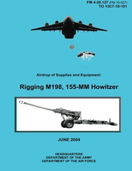 Airdrop of Supplies and Equipment: Rigging M198, 155-MM Howitzer (FM 4-20.127 / TO 13C7-10-191)
